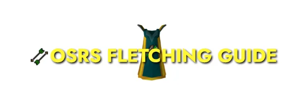 OSRS Fletching Training Guide: Leveling 1-99 Fastest XP Rates