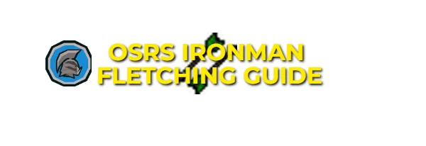 OSRS Ironman Fletching Guide: 1-99 Fast & Efficient