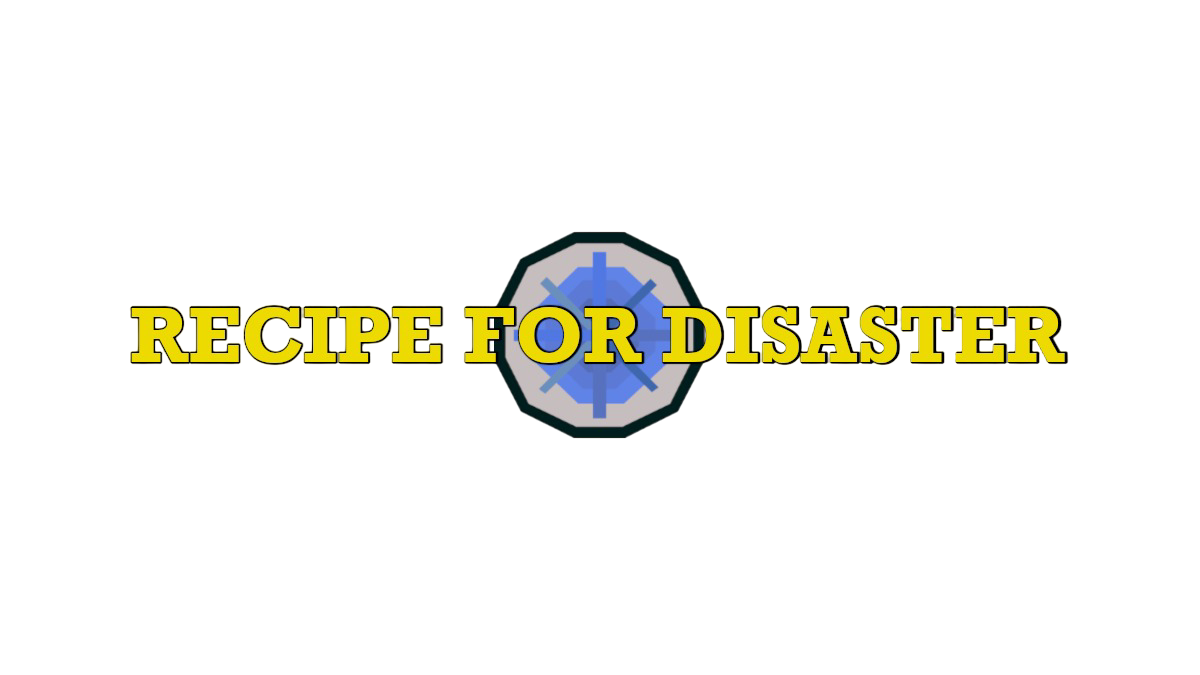 Recipe for Disaster